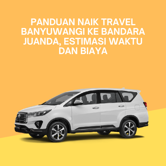 Panduan Naik Travel Banyuwangi ke Bandara Juanda, Estimasi Waktu dan Biaya