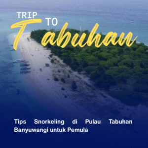 Tips Snorkeling di Pulau Tabuhan Banyuwangi untuk Pemula